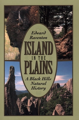 Island in the Plains: A Black Hills Natural History by Raventon, Edward