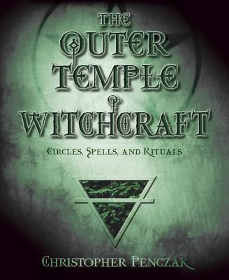 The Outer Temple of Witchcraft: Circles, Spells and Rituals by Penczak, Christopher