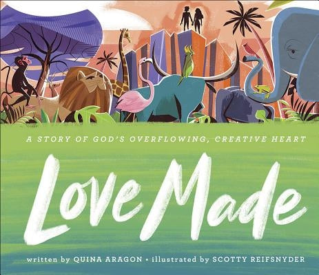 Love Made: A Story of God's Overflowing, Creative Heart by Aragon, Quina