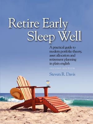 Retire Early Sleep Well: A Practical Guide to Modern Portfolio Theory, Asset Allocation and Retirement Planning in Plain English, Second Editio by Davis, Steven R.