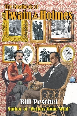 The Casebook of Twain and Holmes: Seven Stories From The World Of Sherlock Holmes, As Dictated By Samuel Clemens by Peschel, Bill