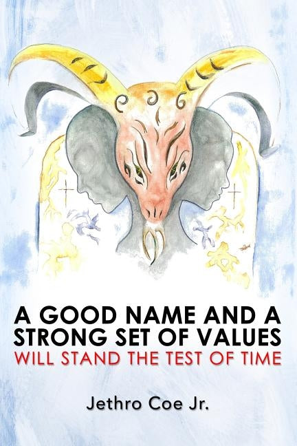A Good Name and a Strong Set of Values Will Stand the Test of Time by Coe Jr, Jethro