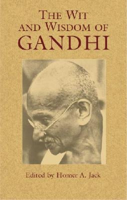 The Wit and Wisdom of Gandhi by Gandhi, Mohandas