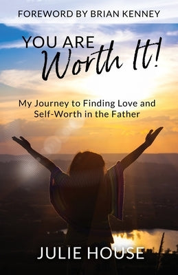 You Are Worth It: My Journey to Finding Love and Self-Worth in the Father by House, Julie