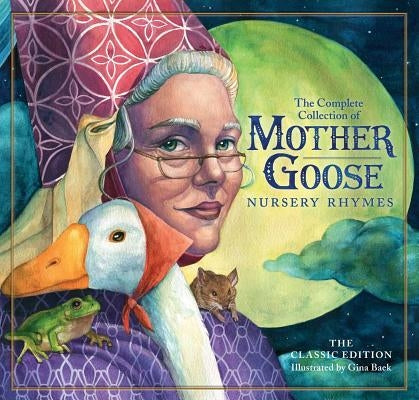 The Classic Collection of Mother Goose Nursery Rhymes (Hardcover): Over 101 Cherished Poems (the Classic Edition) by Baek, Gina