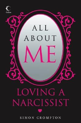 All about Me: Loving a Narcissist by Crompton, Simon