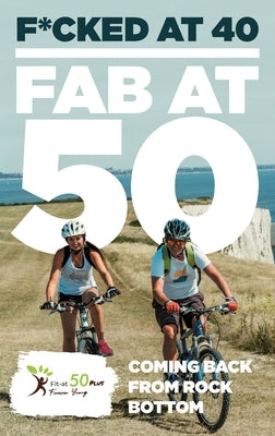 F*cked at 40 - Fab at 50: Coming Back From Rock Bottom by Lester, Jeff