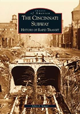 The Cincinnati Subway, History of Rapid Transit by Singer, Allen J.