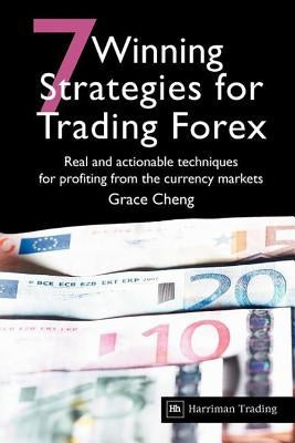 7 Winning Strategies for Trading Forex: Real and Actionable Techniques for Profiting from the Currency Markets by Cheng, Grace