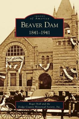 Beaver Dam: 1841-1941 by Noll, Roger G.