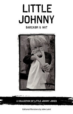 Little Johnny Sarcasm and Wit: A Collection of Little Johnny Jokes by Laird, John, Dr