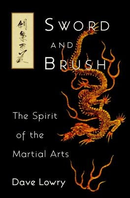 Sword and Brush: The Spirit of the Martial Arts by Lowry, Dave