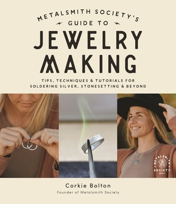 Metalsmith Society's Guide to Jewelry Making: Tips, Techniques & Tutorials for Soldering Silver, Stonesetting & Beyond by Bolton, Corkie