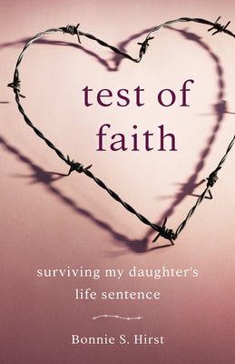 Test of Faith: Surviving My Daughter's Life Sentence by Hirst, Bonnie S.