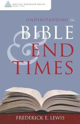 Understanding the Bible and End Times by Lewis, Frederick E.