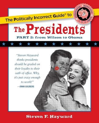 The Politically Incorrect Guide to the Presidents, Part 2: From Wilson to Obama by Hayward, Steven F.