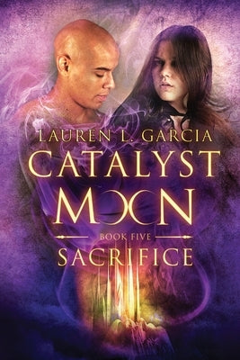 Sacrifice (Catalyst Moon - Book 5) by Garcia, Lauren