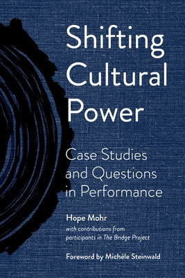Shifting Cultural Power: Case Studies and Questions in Performance by Mohr, Hope