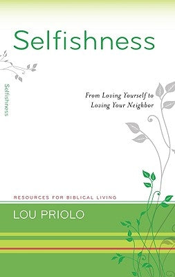 Selfishness: From Loving Yourself to Loving Your Neighbor by Priolo, Lou