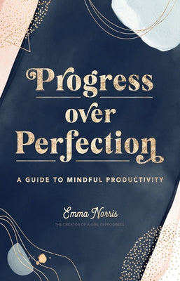 Progress Over Perfection: A Guide to Mindful Productivity by Norris, Emma