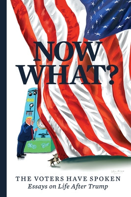 Now What?: The Voters Have Spoken--Essays on Life After Trump by Curtis, Mary C.