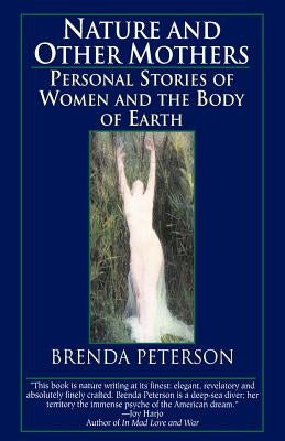 Nature and Other Mothers: Personal Stories of Women and the Body of Earth by Peterson, Brenda