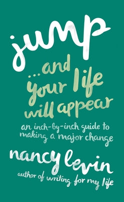 Jump...And Your Life Will Appear: An Inch-by-Inch Guide to Making a Major Change by Levin, Nancy