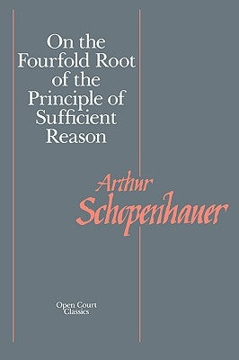 On the Fourfold Root of the Principle of Sufficient Reason by Schopenhauer, Arthur