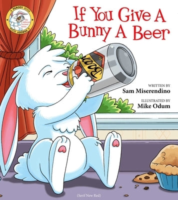 If You Give a Bunny a Beer by Miserendino, Sam