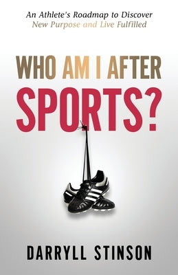 Who Am I After Sports?: An Athlete's Roadmap to Discover New Purpose and Live Fulfilled by Stinson, Darryll