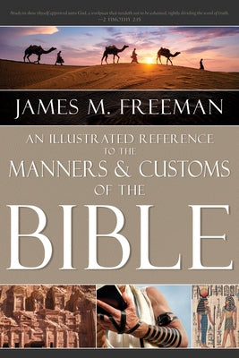 An Illustrated Reference to Manners & Customs of the Bible by Freeman, James M.