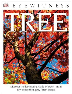 DK Eyewitness Books: Tree: Discover the Fascinating World of Trees from Tiny Seeds to Mighty Forest Giants by Burnie, David