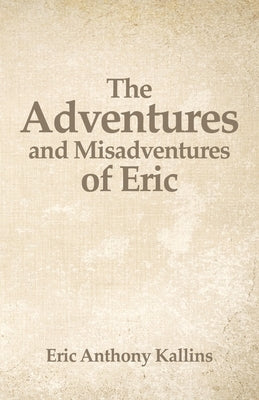 The Adventures and Misadventures of Eric by Kallins, Eric
