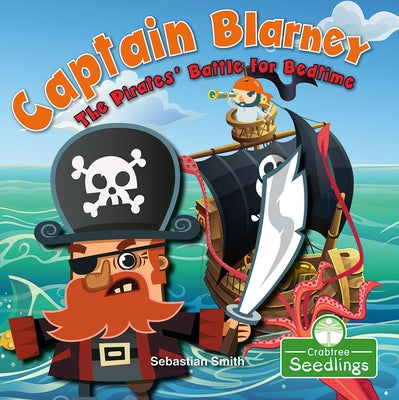 Captain Blarney: The Pirates' Battle for Bedtime by Smith, Sebastian