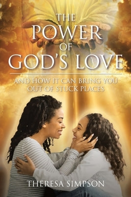 The Power Of God's Love: and How It Can Bring You Out of Stuck Places by Simpson, Theresa