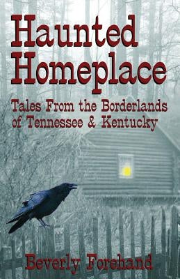 Haunted Homeplace - Tales from the Borderlands of Tennessee & Kentucky by Forehand, Beverly