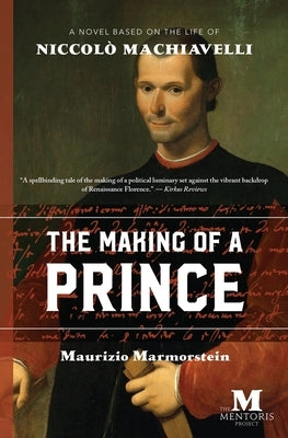 The Making of a Prince: A Novel Based on the Life of Niccolò Machiavelli by Marmorstein, Maurizio
