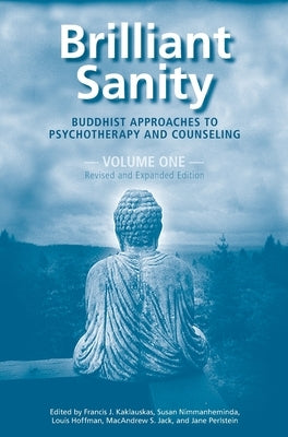 Brilliant Sanity (Vol. 1; Revised & Expanded Edition): Buddhist Approaches to Psychotherapy and Counseling by Kaklauskas, Francis