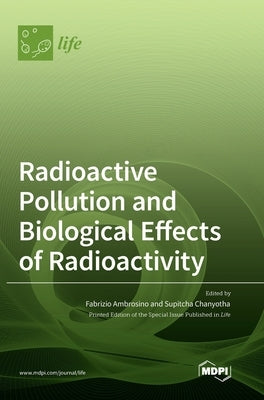 Radioactive Pollution and Biological Effects of Radioactivity by Ambrosino, Fabrizio