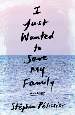 I Just Wanted to Save My Family: A Memoir by Pélissier, Stéphan
