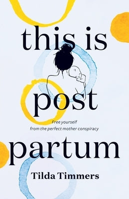 This is Postpartum: Free yourself from the perfect mother conspiracy by Timmers, Tilda