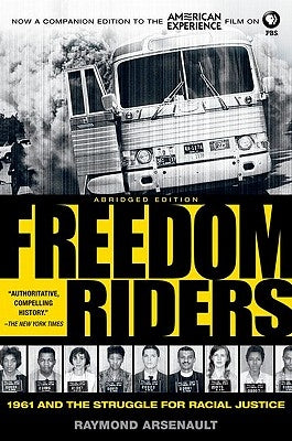 Freedom Riders: 1961 and the Struggle for Racial Justice by Arsenault, Raymond