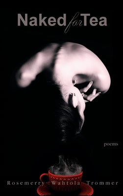 Naked for Tea: Poems by Trommer, Rosemerry Wahtola