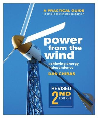 Power from the Wind: A Practical Guide to Small-Scale Energy Production by Chiras, Dan