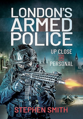 London's Armed Police: Up Close and Personal by Smith, Stephen