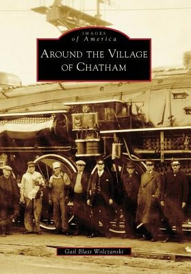 Around the Village of Chatham by Blass Wolczanski, Gail