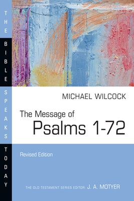 The Message of Psalms 1-72: Songs for the People of God by Wilcock, Michael