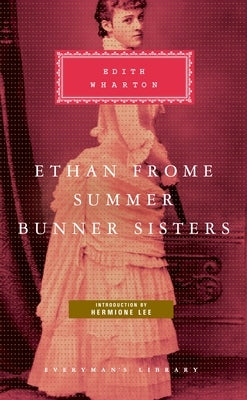 Ethan Frome, Summer, Bunner Sisters: Introduction by Hermione Lee by Wharton, Edith