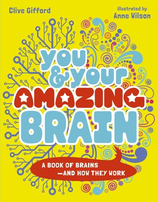 You & Your Amazing Brain: A Book of Brains and How They Work by Gifford, Clive
