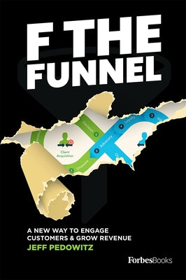 F the Funnel: A New Way to Engage Customers & Grow Revenue by Pedowitz, Jeff
